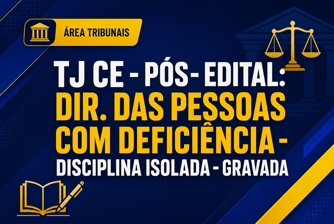 TJ CE - PÓS- EDITAL: DIR. DAS PESSOAS COM DEFICIÊNCIA - DISCIPLINA ISOLADA - GRAVADA