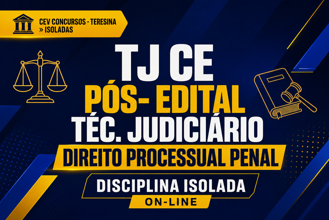 TJ CE - PÓS- EDITAL TÉC. JUDICIÁRIO: DIREITO PROCESSUAL PENAL - DISCIPLINA ISOLADA - ON-LINE