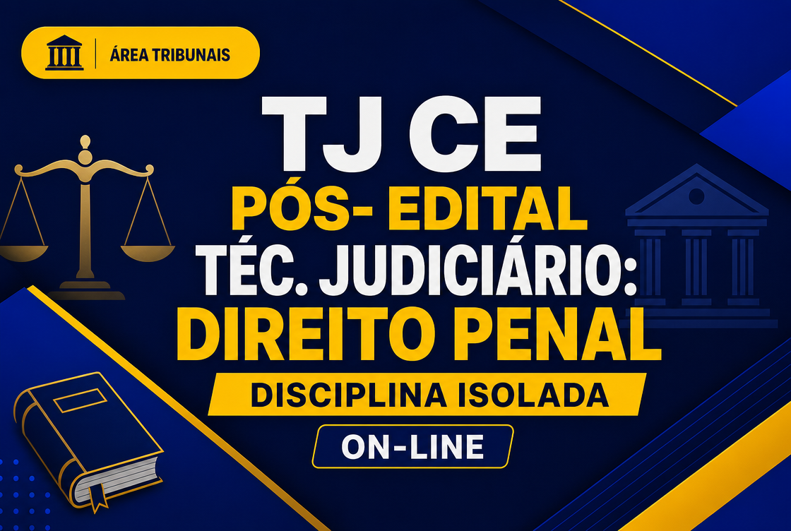 TJ CE - PÓS- EDITAL TÉC. JUDICIÁRIO: DIREITO PENAL - DISCIPLINA ISOLADA - ON-LINE