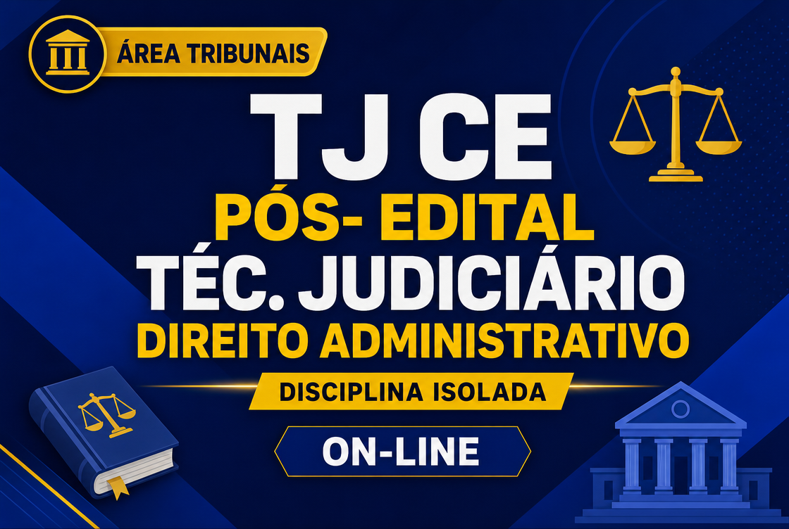 TJ CE - PÓS- EDITAL TÉC. JUDICIÁRIO: DIREITO ADMINISTRATIVO - DISCIPLINA ISOLADA - ON-LINE