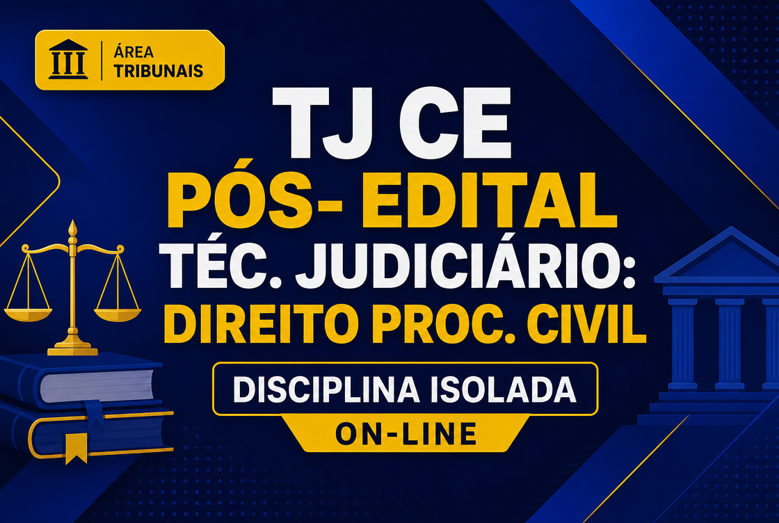 TJ CE - PÓS- EDITAL TÉC. JUDICIÁRIO: DIREITO PROC. CIVIL - DISCIPLINA ISOLADA - ON-LINE