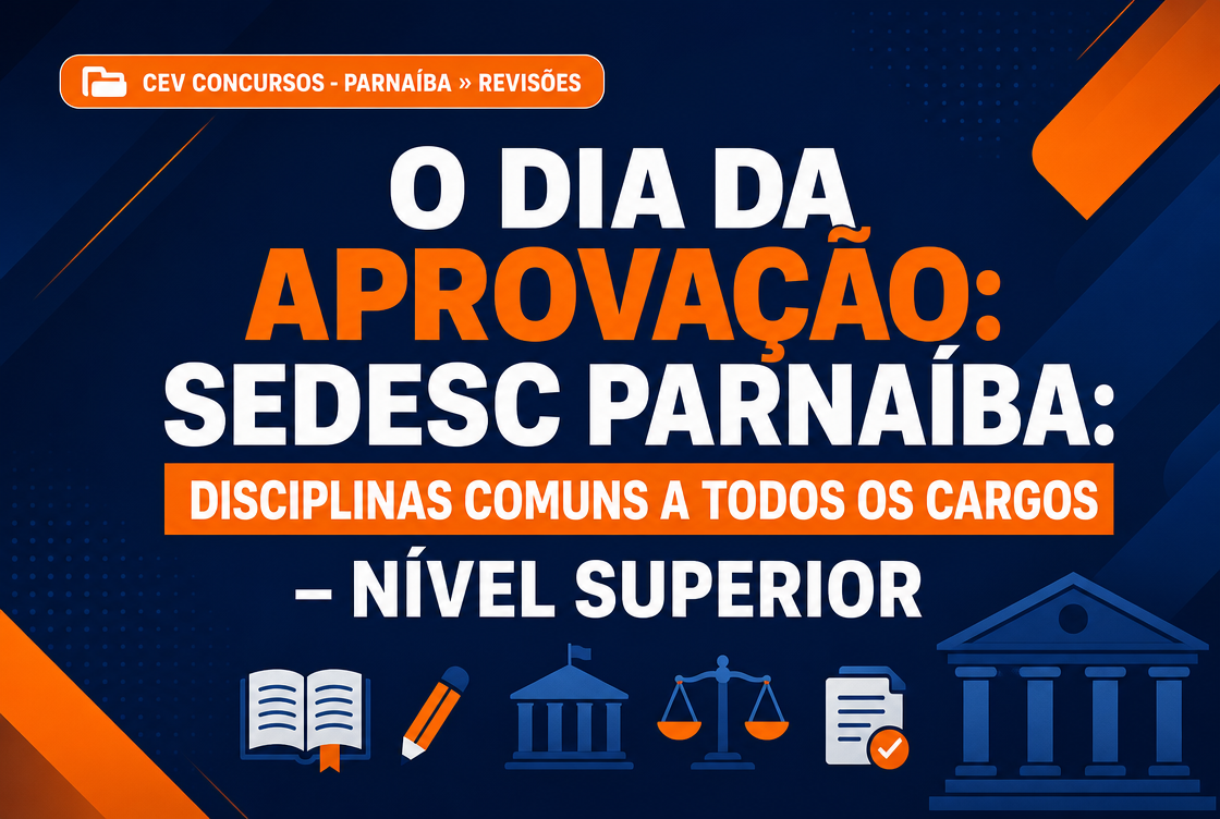 O DIA DA APROVAÇÃO: SEDESC PARNAÍBA: DISCIPLINAS COMUNS A TODOS OS CARGOS – NÍVEL SUPERIOR