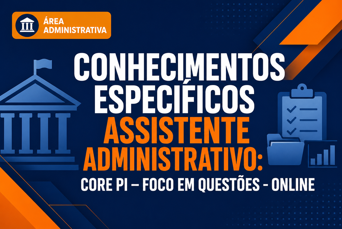 CONHECIMENTOS ESPECÍFICOS ASSISTENTE ADMINISTRATIVO: CORE PI – FOCO EM QUESTÕES - ONLINE