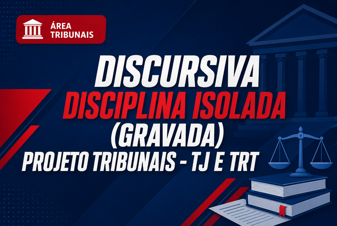 PROJETO TRIBUNAIS - TJ E TRT - DISCURSIVA - DISCIPLINA ISOLADA (GRAVADA).