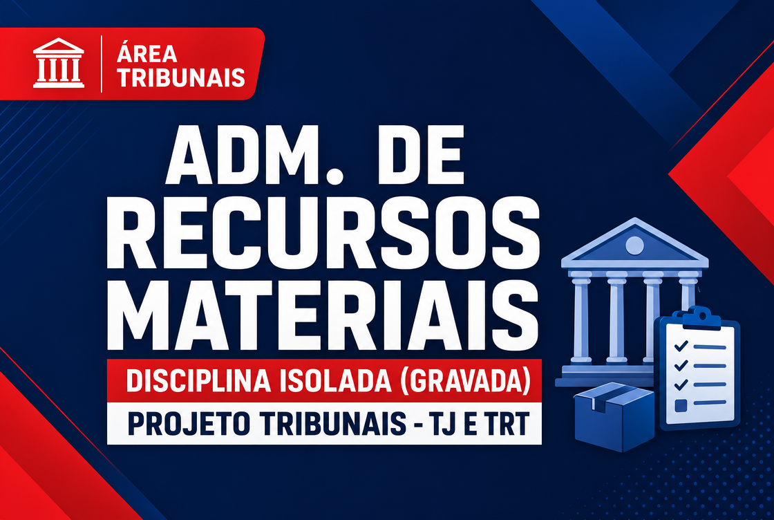 PROJETO TRIBUNAIS - TJ E TRT - ADM. DE RECURSOS MATERIAIS - DISCIPLINA ISOLADA (GRAVADA).