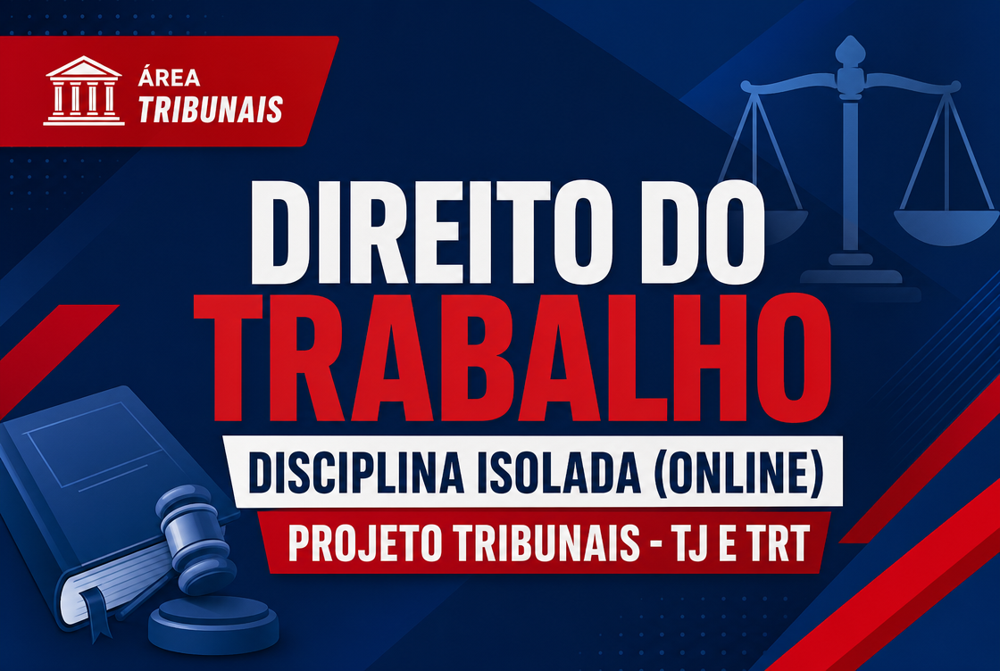 PROJETO TRIBUNAIS - TJ E TRT - DIREITO DO TRABALHO - DISCIPLINA ISOLADA (ONLINE).