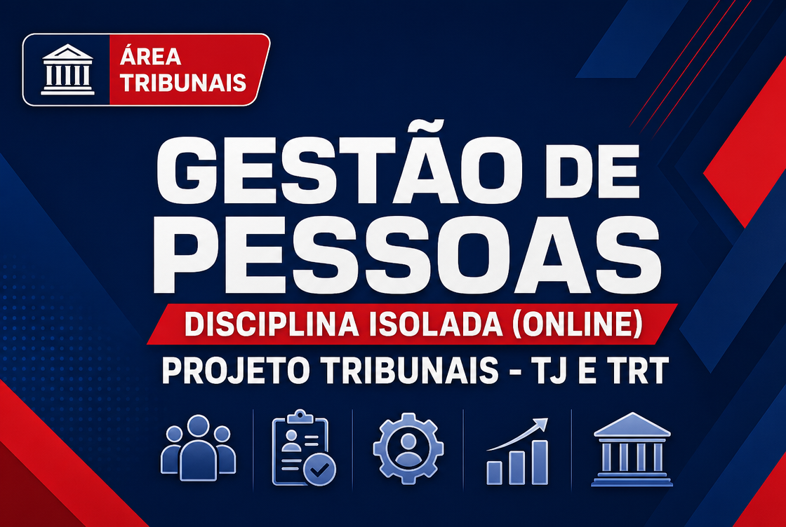 PROJETO TRIBUNAIS - TJ E TRT - GESTÃO DE PESSOAS - DISCIPLINA ISOLADA (ONLINE).