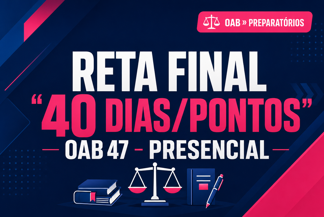 RETA FINAL 40 "DIAS/PONTOS" OAB 47 - PRESENCIAL