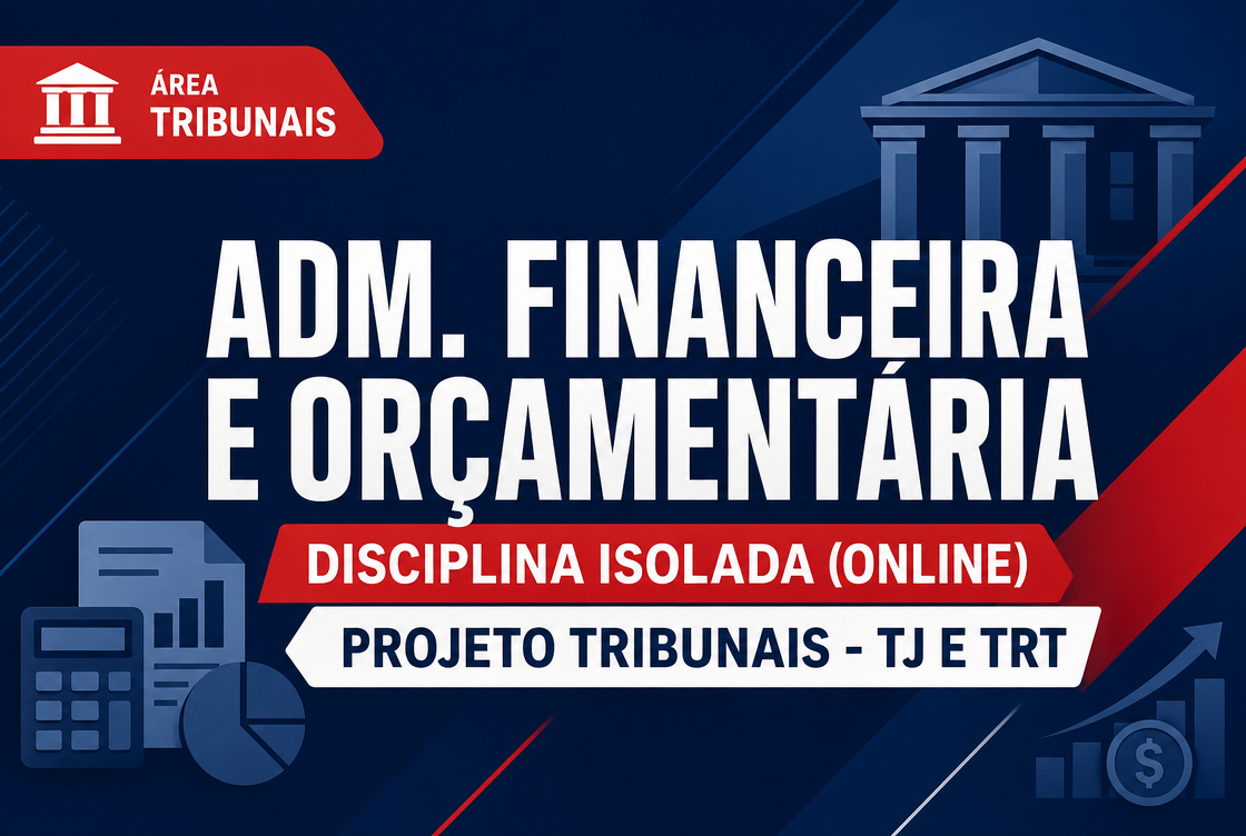 PROJETO TRIBUNAIS - TJ E TRT - ADM. FINANCEIRA E ORÇAMENTÁRIA - DISCIPLINA ISOLADA (ONLINE).