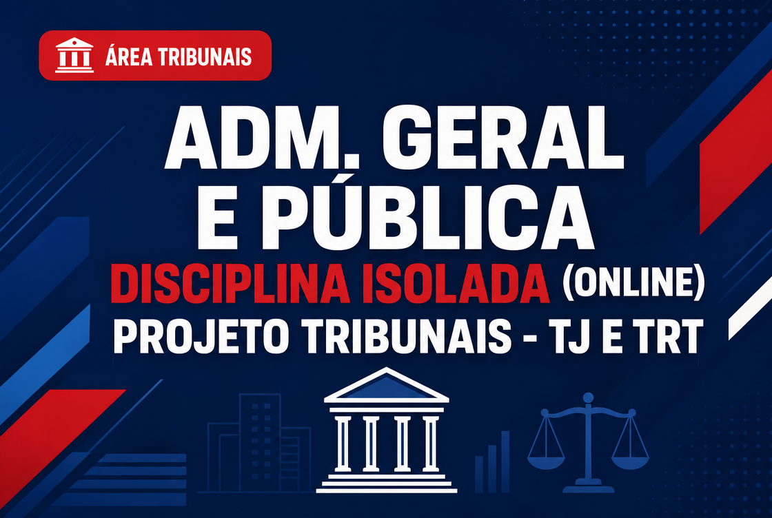 PROJETO TRIBUNAIS - TJ E TRT - ADM. GERAL E PÚBLICA - DISCIPLINA ISOLADA (ONLINE).
