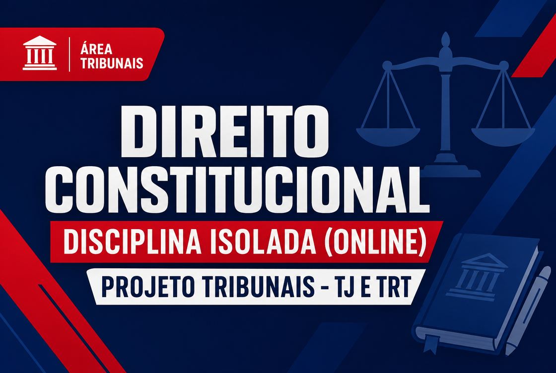 PROJETO TRIBUNAIS - TJ E TRT - DIREITO CONSTITUCIONAL - DISCIPLINA ISOLADA (ONLINE).