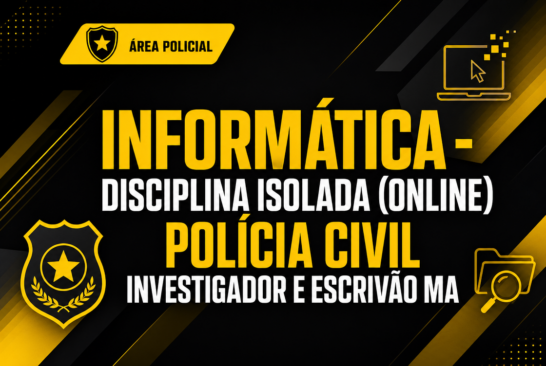 POLÍCIA CIVIL INVESTIGADOR E ESCRIVÃO MA - INFORMÁTICA - DISCIPLINA ISOLADA (ONLINE).
