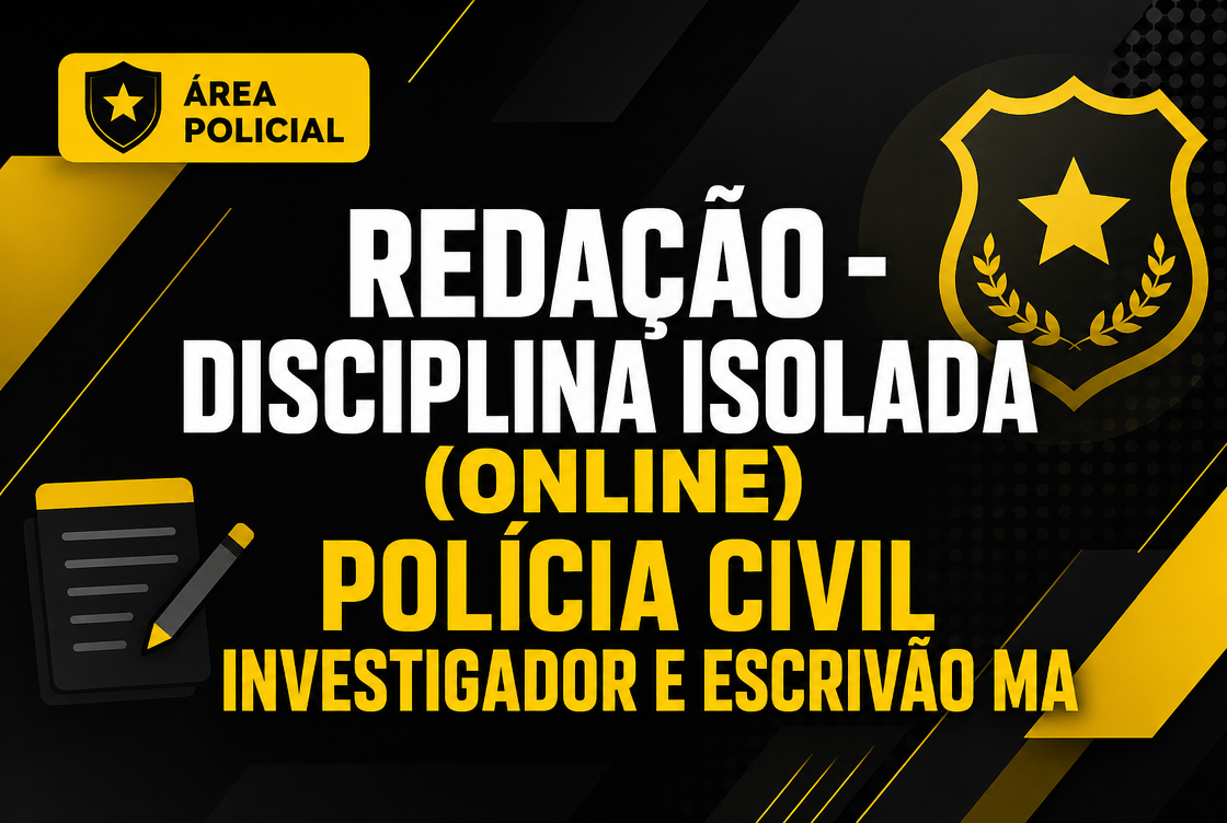 POLÍCIA CIVIL INVESTIGADOR E ESCRIVÃO MA - REDAÇÃO - DISCIPLINA ISOLADA (ONLINE).