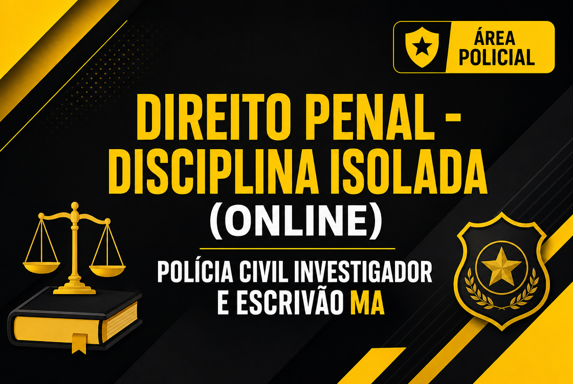 POLÍCIA CIVIL INVESTIGADOR E ESCRIVÃO MA - DIREITO PENAL - DISCIPLINA ISOLADA (ONLINE).