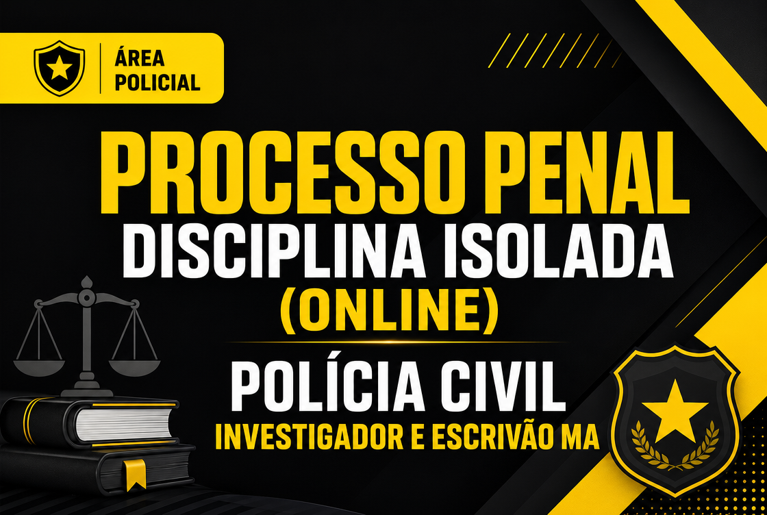 POLÍCIA CIVIL INVESTIGADOR E ESCRIVÃO MA - PROCESSO PENAL - DISCIPLINA ISOLADA (ONLINE).