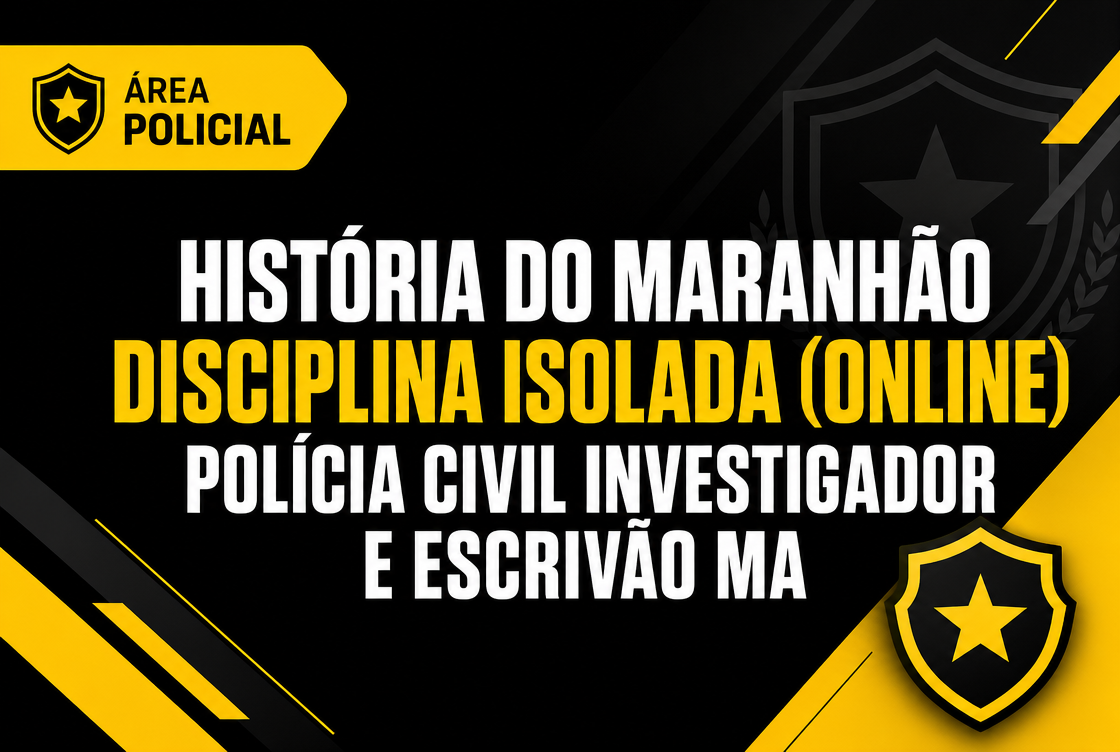 POLÍCIA CIVIL INVESTIGADOR E ESCRIVÃO MA - HISTÓRIA DO MARANHÃO - DISCIPLINA ISOLADA (ONLINE)