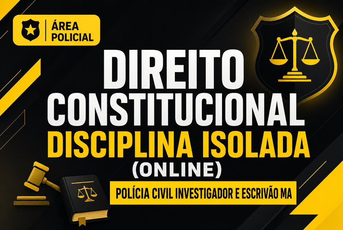 POLÍCIA CIVIL INVESTIGADOR E ESCRIVÃO MA - DIREITO CONSTITUCIONAL - DISCIPLINA ISOLADA (ONLINE).