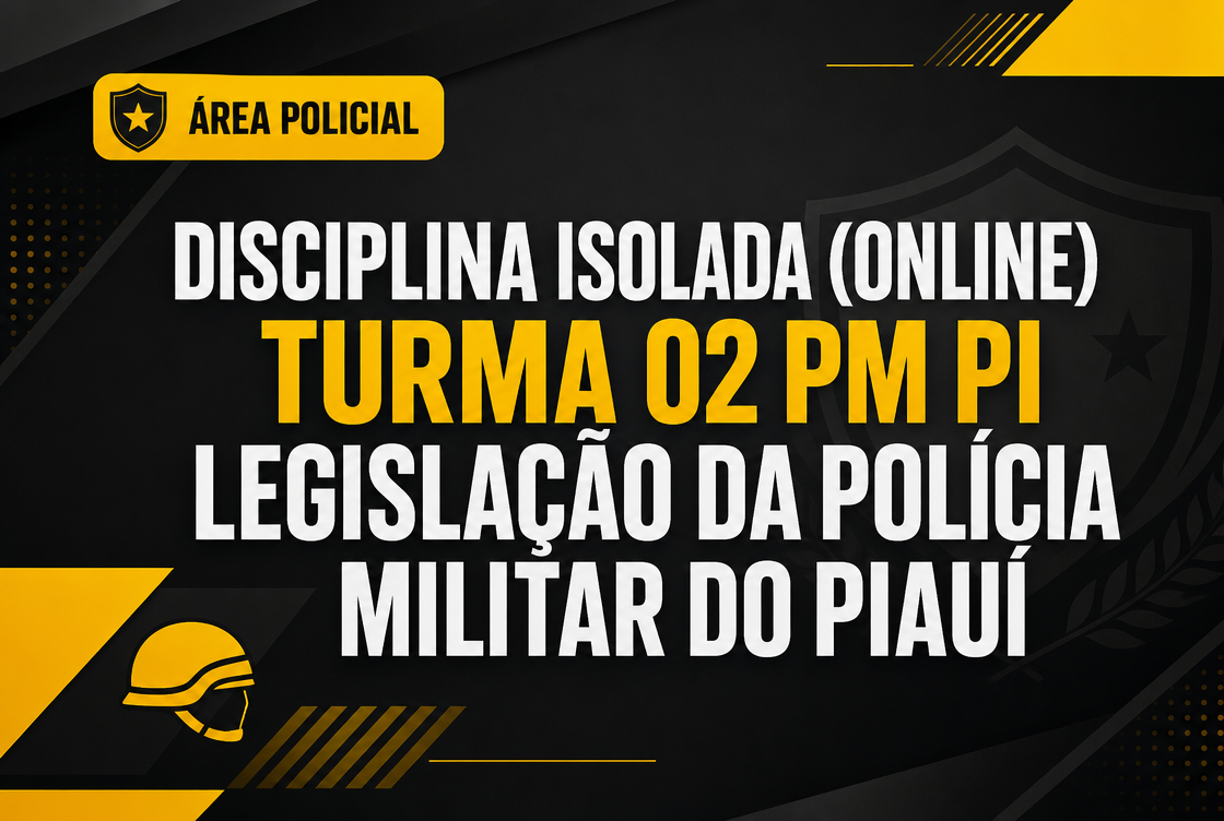 TURMA 02 PM PI  - LEGISLAÇÃO DA POLÍCIA MILITAR DO PIAUÍ - DISCIPLINA ISOLADA (ONLINE)