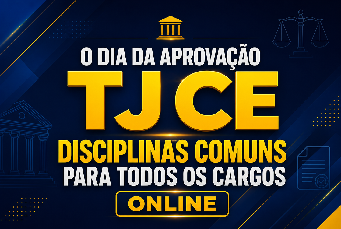 O DIA DA APROVAÇÃO: TJ CE – DISCIPLINAS COMUNS PARA TODOS OS CARGOS - ONLINE