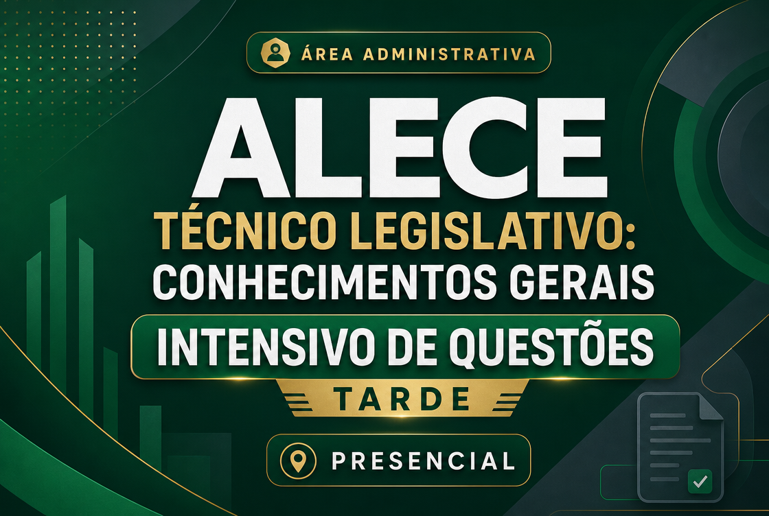 ALECE TÉCNICO LEGISLATIVO: CONHECIMENTOS GERAIS - INTENSIVO DE QUESTÕES - TARDE PRESENCIAL